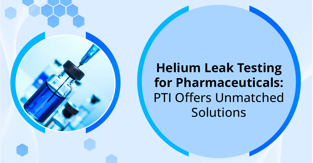 Helium-Leak-Testing-for-Pharmaceuticals– PTI-Offers-Unmatched-Solutions
